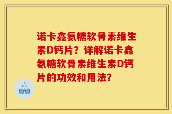 诺卡鑫氨糖软骨素维生素D钙片？详解诺卡鑫氨糖软骨素维生素D钙片的功效和用法？