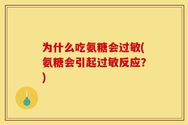 为什么吃氨糖会过敏(氨糖会引起过敏反应？)