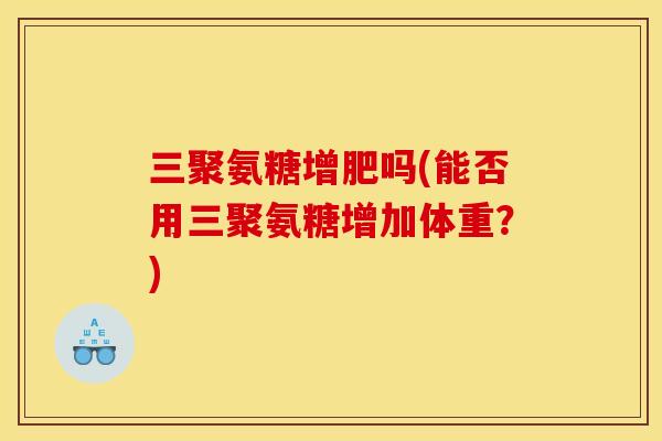 三聚氨糖增肥吗(能否用三聚氨糖增加体重？)