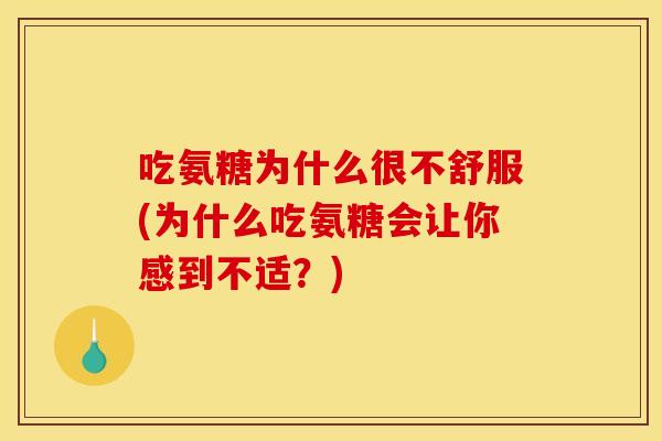 吃氨糖为什么很不舒服(为什么吃氨糖会让你感到不适？)
