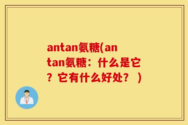 antan氨糖(antan氨糖：什么是它？它有什么好处？ )