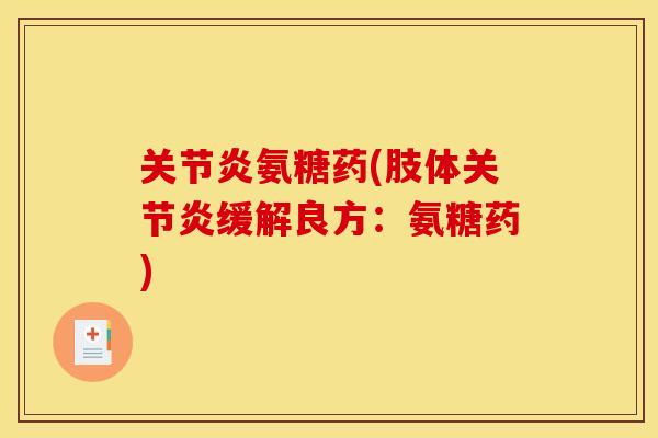 关节炎氨糖药(肢体关节炎缓解良方：氨糖药)