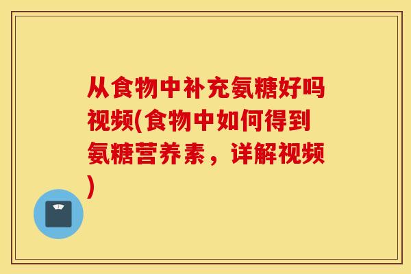 从食物中补充氨糖好吗视频(食物中如何得到氨糖营养素，详解视频)