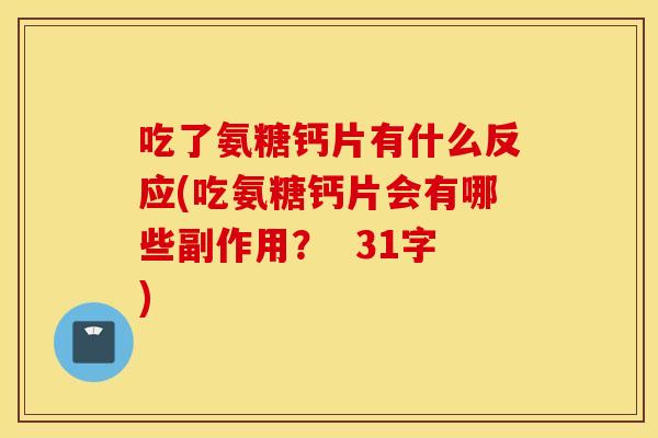吃了氨糖钙片有什么反应(吃氨糖钙片会有哪些副作用？  31字)