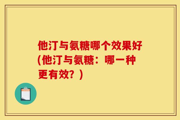 他汀与氨糖哪个效果好(他汀与氨糖：哪一种更有效？)