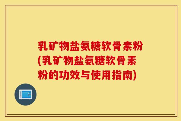 乳矿物盐氨糖软骨素粉(乳矿物盐氨糖软骨素粉的功效与使用指南)