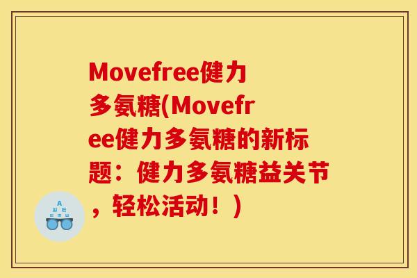 Movefree健力多氨糖(Movefree健力多氨糖的新标题：健力多氨糖益关节，轻松活动！)