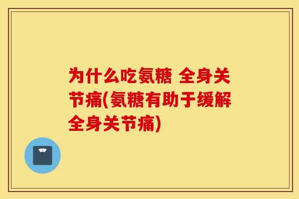 为什么吃氨糖 全身关节痛(氨糖有助于缓解全身关节痛) 为什么吃氨糖 全身关节痛(氨糖有助于缓解全身关节痛)