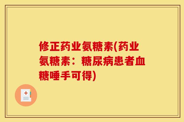 修正药业氨糖素(药业氨糖素：糖尿病患者血糖唾手可得)