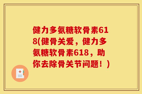 健力多氨糖软骨素618(健骨关爱，健力多氨糖软骨素618，助你去除骨关节问题！)