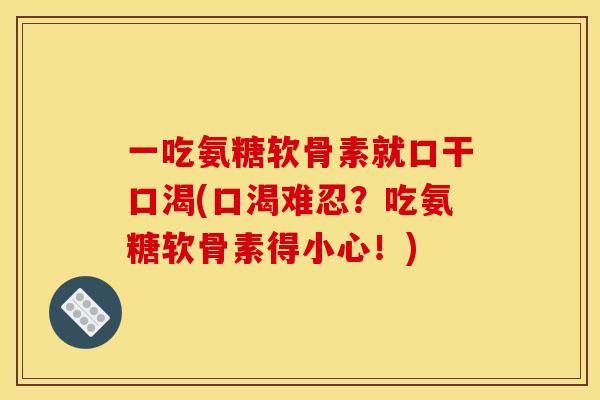 一吃氨糖软骨素就口干口渴(口渴难忍？吃氨糖软骨素得小心！)