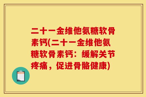 二十一金维他氨糖软骨素钙(二十一金维他氨糖软骨素钙：缓解关节疼痛，促进骨骼健康)