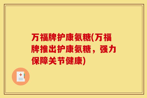 万福牌护康氨糖(万福牌推出护康氨糖，强力保障关节健康)