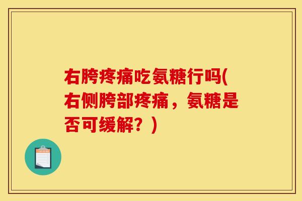 右胯疼痛吃氨糖行吗(右侧胯部疼痛，氨糖是否可缓解？)