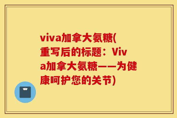 viva加拿大氨糖(重写后的标题：Viva加拿大氨糖——为健康呵护您的关节)