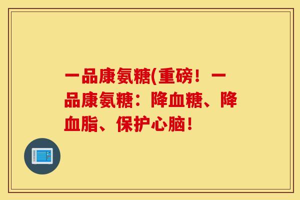 一品康氨糖(重磅！一品康氨糖：降血糖、降血脂、保护心脑！