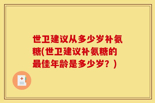 世卫建议从多少岁补氨糖(世卫建议补氨糖的最佳年龄是多少岁？)