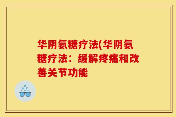 华阴氨糖疗法(华阴氨糖疗法：缓解疼痛和改善关节功能