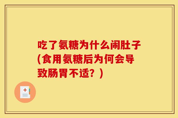 吃了氨糖为什么闹肚子(食用氨糖后为何会导致肠胃不适？)