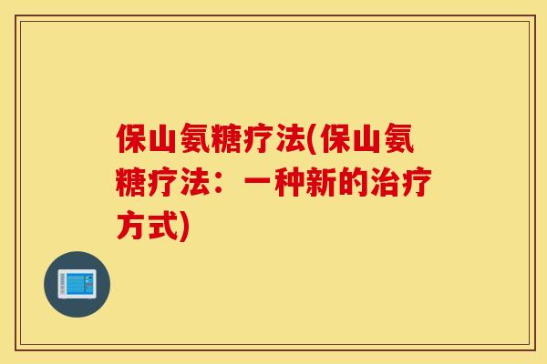 保山氨糖疗法(保山氨糖疗法：一种新的治疗方式)
