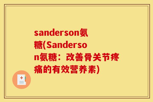 sanderson氨糖(Sanderson氨糖:改善骨关节疼痛的有效营养素) sanderson氨糖(Sanderson氨糖:改善骨关节疼痛的有效营养素)