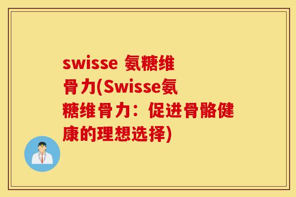 swisse 氨糖维骨力(Swisse氨糖维骨力：促进骨骼健康的理想选择)