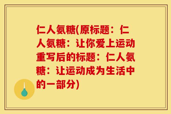 仁人氨糖(原标题：仁人氨糖：让你爱上运动重写后的标题：仁人氨糖：让运动成为生活中的一部分)