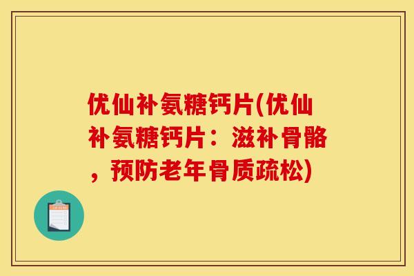优仙补氨糖钙片(优仙补氨糖钙片：滋补骨骼，预防老年骨质疏松)