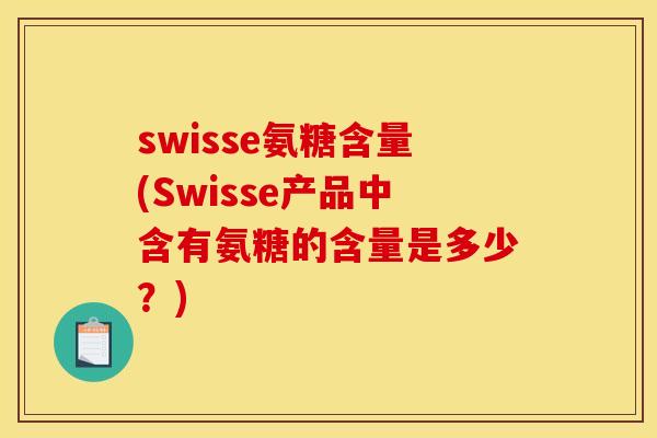 swisse氨糖含量(Swisse产品中含有氨糖的含量是多少？)