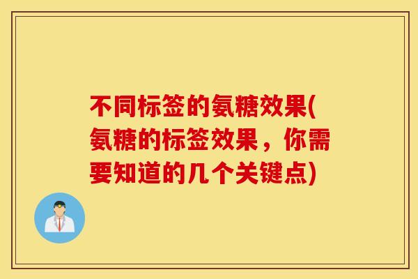 不同标签的氨糖效果(氨糖的标签效果，你需要知道的几个关键点)
