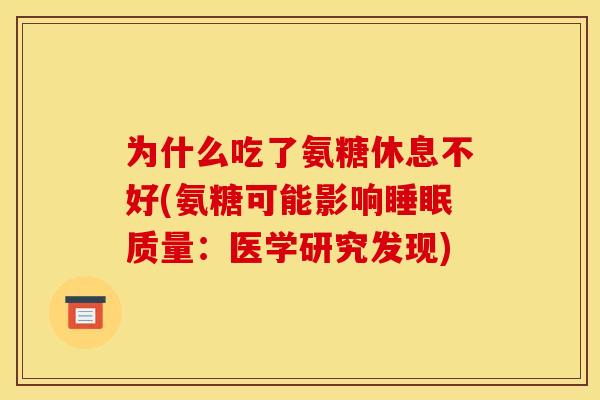 为什么吃了氨糖休息不好(氨糖可能影响睡眠质量：医学研究发现)
