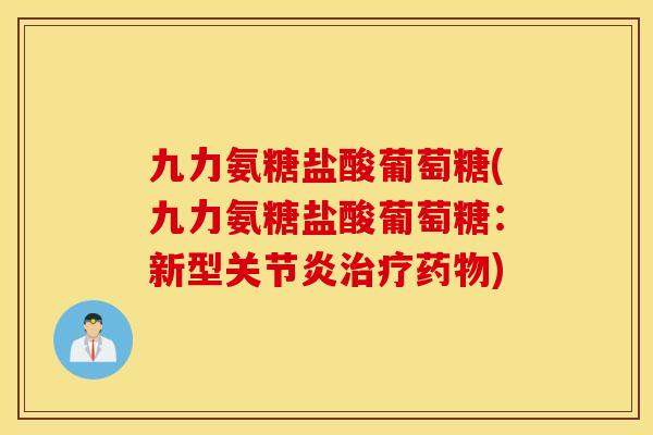 九力氨糖盐酸葡萄糖(九力氨糖盐酸葡萄糖：新型关节炎治疗药物)