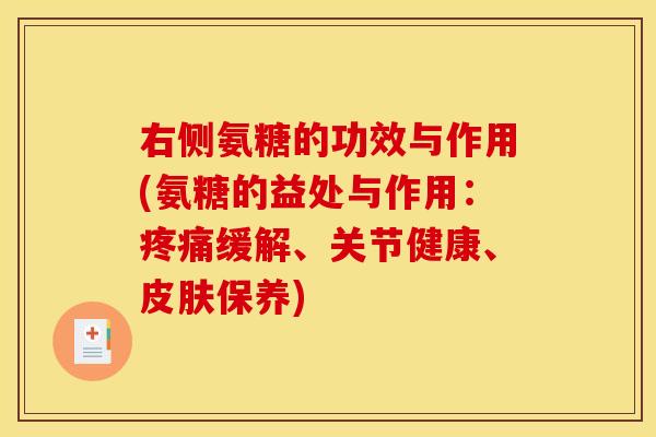右侧氨糖的功效与作用(氨糖的益处与作用：疼痛缓解、关节健康、皮肤保养)