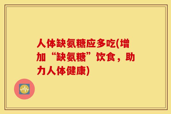 人体缺氨糖应多吃(增加“缺氨糖”饮食，助力人体健康)