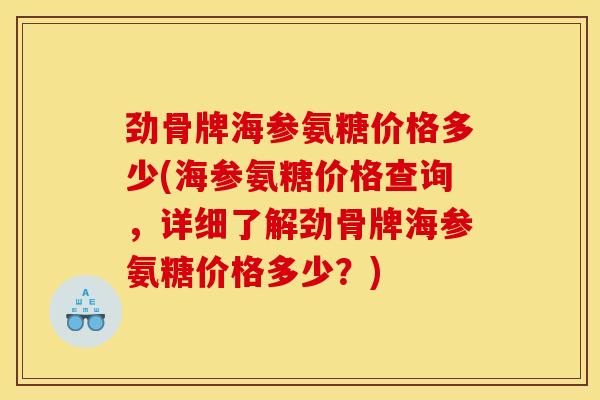 劲骨牌海参氨糖价格多少(海参氨糖价格查询，详细了解劲骨牌海参氨糖价格多少？)
