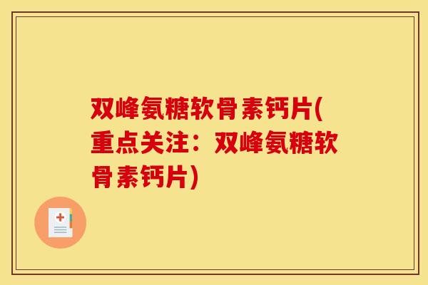 双峰氨糖软骨素钙片(重点关注：双峰氨糖软骨素钙片)