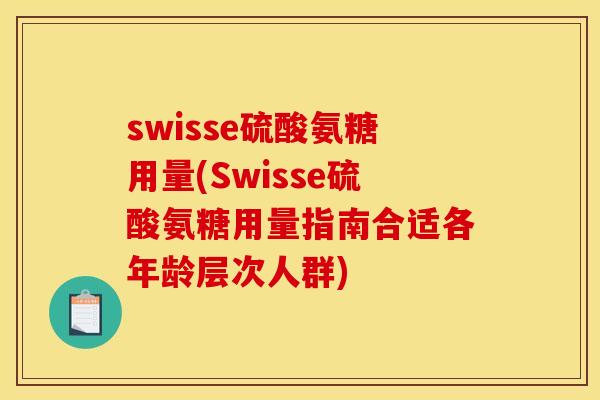 swisse硫酸氨糖用量(Swisse硫酸氨糖用量指南合适各年龄层次人群)