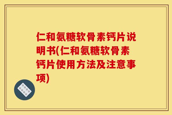 仁和氨糖软骨素钙片说明书(仁和氨糖软骨素钙片使用方法及注意事项) 仁和氨糖软骨素钙片说明书(仁和氨糖软骨素钙片使用方法及注意事项)