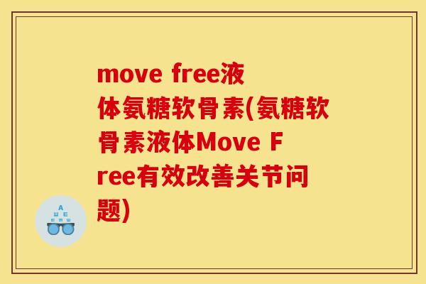 move free液体氨糖软骨素(氨糖软骨素液体Move Free有效改善关节问题)