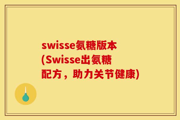 swisse氨糖版本(Swisse出氨糖配方，助力关节健康)
