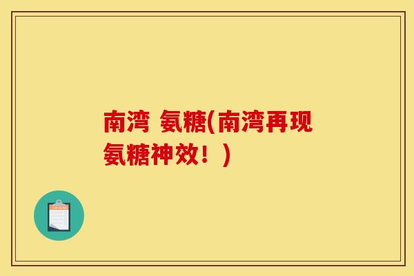 南湾 氨糖(南湾再现氨糖神效！)