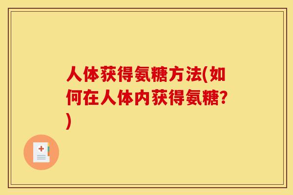 人体获得氨糖方法(如何在人体内获得氨糖？)