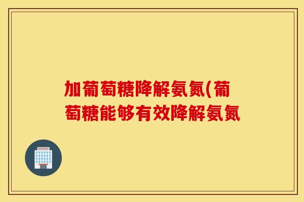 加葡萄糖降解氨氮(葡萄糖能够有效降解氨氮