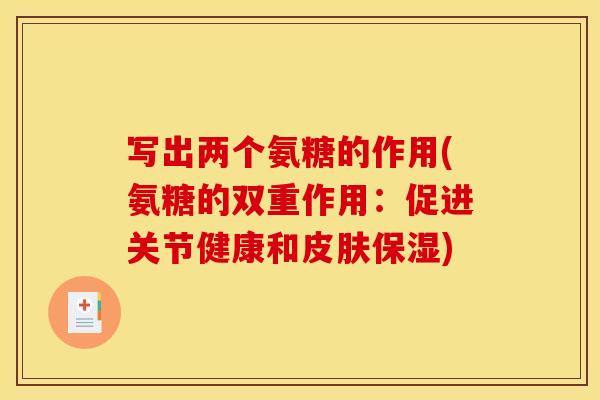 写出两个氨糖的作用(氨糖的双重作用：促进关节健康和皮肤保湿)