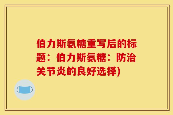 伯力斯氨糖重写后的标题：伯力斯氨糖：防治关节炎的良好选择)