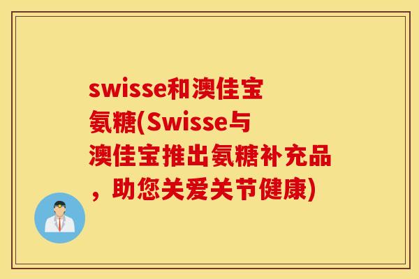 swisse和澳佳宝氨糖(Swisse与澳佳宝推出氨糖补充品，助您关爱关节健康)