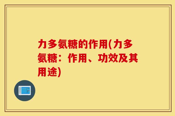 力多氨糖的作用(力多氨糖：作用、功效及其用途)