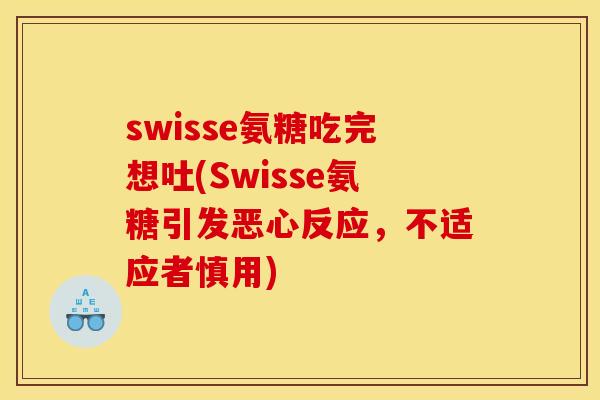 swisse氨糖吃完想吐(Swisse氨糖引发恶心反应，不适应者慎用)