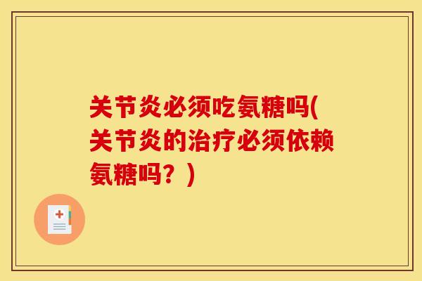 关节炎必须吃氨糖吗(关节炎的治疗必须依赖氨糖吗？)
