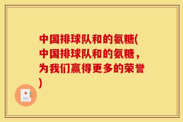 中国排球队和的氨糖(中国排球队和的氨糖,为我们赢得更多的荣誉) 中国排球队和的氨糖(中国排球队和的氨糖,为我们赢得更多的荣誉)
